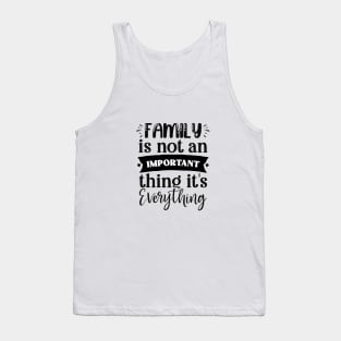 family is not important thing its every thing Tank Top